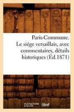 Paris-Commune. Le Siege Versaillais, Avec Commentaires, Details Historiques (Ed.1871)