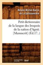 Petit Dictionnaire de La Langue Des Iroquois de La Nation D'Agnie. [Manuscrit] (Ed.17..)