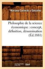 Philosophie de La Science Economique: Concept, Definition, Denomination (Ed.1881)