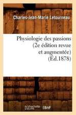 Physiologie Des Passions (2e Edition Revue Et Augmentee) (Ed.1878)