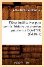 Pieces Justificatives Pour Servir A L'Histoire Des Premiers Presidents (1506-1791) (Ed.1873)