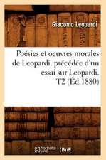 Poesies Et Oeuvres Morales de Leopardi. Precedee D'Un Essai Sur Leopardi. T2 (Ed.1880)