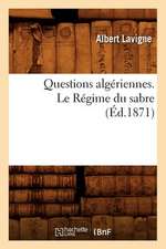 Questions Algeriennes. Le Regime Du Sabre, (Ed.1871)