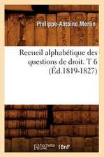 Recueil Alphabetique Des Questions de Droit. T 6 (Ed.1819-1827)