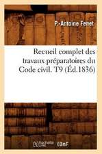 Recueil Complet Des Travaux Preparatoires Du Code Civil. T9 (Ed.1836)