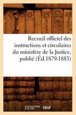 Recueil Officiel Des Instructions Et Circulaires Du Ministere de La Justice, Publie (Ed.1879-1883)