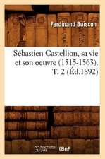 Sebastien Castellion, Sa Vie Et Son Oeuvre (1515-1563). T. 2 (Ed.1892)