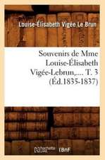 Souvenirs de Mme Louise-Elisabeth Vigee-Lebrun, .... T. 3 (Ed.1835-1837): Portraits Intimes (Ed.1879)