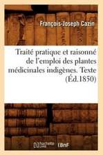 Traite Pratique Et Raisonne de L'Emploi Des Plantes Medicinales Indigenes. Texte