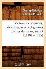 Victoires, Conquetes, Desastres, Revers Et Guerres Civiles Des Francais. 23 (Ed.1817-1825)