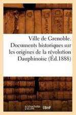 Ville de Grenoble. Documents Historiques Sur Les Origines de La Revolution Dauphinoise (Ed.1888)