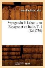 Voyages Du P. Labat, ... En Espagne Et En Italie. T. 1 (Ed.1730): Australie, Java, Siam, Canton, Pekin (N Ed) (Ed.1878)