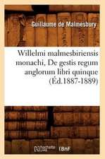 Willelmi Malmesbiriensis Monachi, de Gestis Regum Anglorum Libri Quinque (Ed.1887-1889)