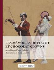 Les Mémoires de Footit Et Chocolat - Clowns (Ed. 1907): Recueillis Par Franc-Nohain, Illustrations En Couleurs