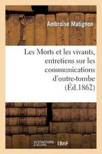 Les Morts Et Les Vivants, Entretiens Sur Les Communications D Outre-Tombe