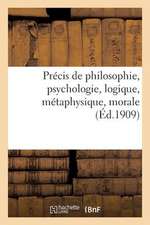 Precis de Philosophie, Psychologie, Logique, Metaphysique, Morale