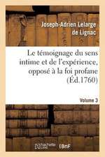 Le Temoignage Du Sens Intime Et de L Experience, Oppose a la Foi Profane. Volume 3