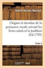 Origine Et Etendue de La Puissance Royale Suivant Les Livres Saints Et La Tradition. Partie 3