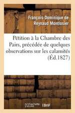 Petition a la Chambre Des Pairs, Precedee de Quelques Observations Sur Les Calamites