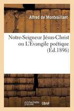 Notre-Seigneur Jesus-Christ Ou L'Evangile Poetique