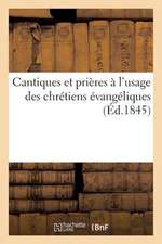 Cantiques Et Prieres A L'Usage Des Chretiens Evangeliques