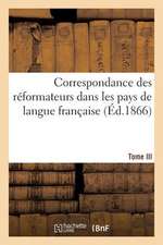 Correspondance Des Reformateurs Dans Les Pays de Langue Francaise.Tome III. 1533-1536