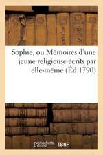 Sophie, Ou Memoires D'Une Jeune Religieuse Ecrits Par Elle-Meme