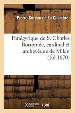 Panegyrique de S. Charles Borromee, Cardinal Et Archevesque de Milan, Prononce En L'Eglise