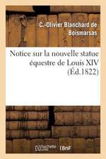 Notice Sur La Nouvelle Statue Equestre de Louis XIV, Fondue D Apres Le Modele de M. Bosio