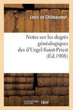 Notes Sur Les Degres Genealogiques Des D Urgel-Saint-Priest, Accompagnees de Plusieurs