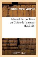 Manuel Des Coulisses, Ou Guide de L Amateur