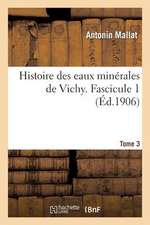 Histoire Des Eaux Minerales de Vichy. Tome 3, Fascicule 1