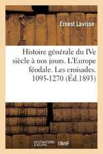 Histoire Generale Du Ive Siecle a Nos Jours. L Europe Feodale. Les Croisades. 1095-1270