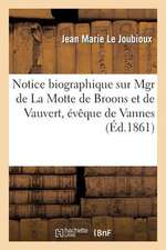 Notice Biographique Sur Mgr de La Motte de Broons Et de Vauvert, Eveque de Vannes