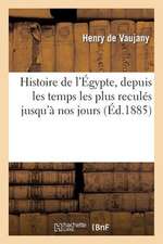 Histoire de L'Egypte, Depuis Les Temps Les Plus Recules Jusqu'a Nos Jours. Egypte Ancienne