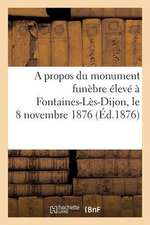 A Propos Du Monument Funebre Eleve a Fontaines-Les-Dijon, Le 8 Novembre 1876