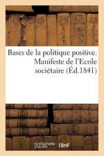 Bases de La Politique Positive. Manifeste de L'Ecole Societaire Fondee Par Fourier