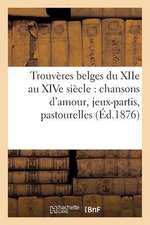 Trouveres Belges Du Xiie Au Xive Siecle