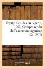 Voyage D'Etudes En Algerie, 1902. Compte Rendu de L'Excursion Organisee Sous Les Auspices