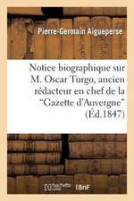 Notice Biographique Sur M. Oscar Turgo, Ancien Redacteur En Chef de La Gazette D'Auvergne