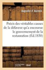 Precis Des Veritables Causes de La Defaveur Qu'a Encourue Le Gouvernement de La Restauration