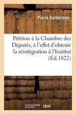 Petition a la Chambre Des Deputes, A L'Effet D'Obtenir La Reintegration A L'Institut