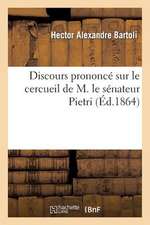 Discours Prononce Sur Le Cercueil de M. Le Senateur Pietri