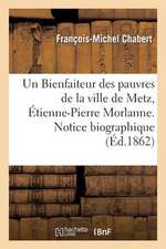 Un Bienfaiteur Des Pauvres de La Ville de Metz, Etienne-Pierre Morlanne. Notice Biographique