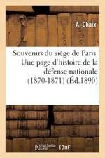 Souvenirs Du Siege de Paris. Une Page D'Histoire de La Defense Nationale (1870-1871)