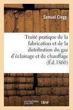 Traite Pratique de La Fabrication Et de La Distribution Du Gaz D'Eclairage Et de Chauffage