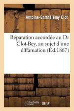 Reparation Accordee Au Dr Clot-Bey, Au Sujet D'Une Diffamation Consignee a la Page 13 Du 2e Volume: (1re Edition) D'Un Ouvrage Publie Par M. Edmond La