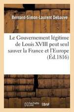 Le Gouvernement Legitime de Louis XVIII Peut Seul Sauver La France Et L'Europe