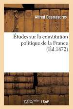 Etudes Sur La Constitution Politique de La France