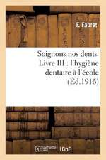 Soignons Nos Dents. Livre III: L'Hygiene Dentaire A L'Ecole